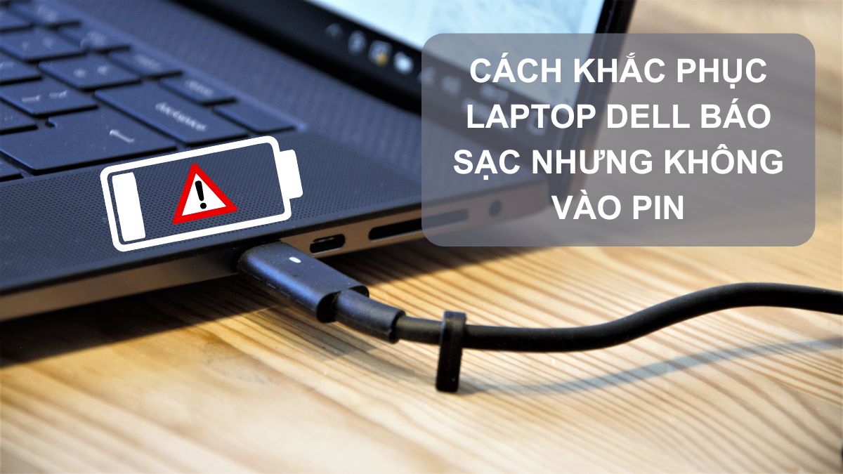 Cách khắc phục laptop Dell báo sạc nhưng không vào pin
